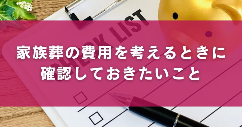 家族葬の費用を考えるときに確認しておきたいこと