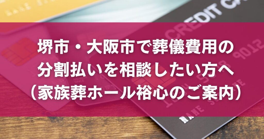 堺市・大阪市で葬儀費用の分割払いを相談したい方へ(家族葬ホール裕心のご案内)